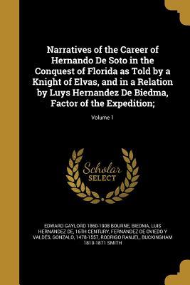 Narratives of the Career of Hernando De Soto in the Conquest of Florida as Told by a Knight of Elvas, and in a Relation by Luys Hernandez De Biedma, Factor of the Expedition;; Volume 1 (Paperback)