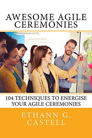 Awesome Agile Ceremonies: 104 techniques to energise your Agile ceremonies (Kindle Edition)