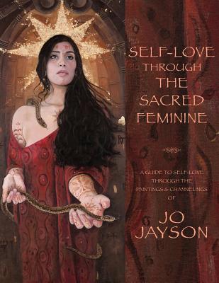Self-Love Through the Sacred Feminine: A Guide to Self-Love Through the Paintings and Channelings of Jo Jayson (Paperback)