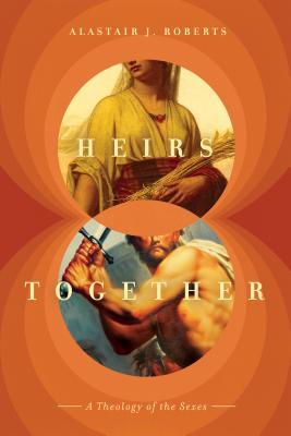 Heirs Together: A Theology of the Sexes (Hardcover)