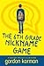 The 6th Grade Nickname Game by Gordon Korman