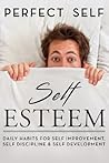 Self Esteem: Daily Habits for Self Esteem, Self Confidence & Self Improvement