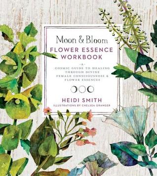 Moon  Bloom Flower Essence Workbook: A Cosmic Guide to Healing Through Divine Feminine Consciousness  Flower Essences (Hardcover)