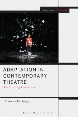 Adaptation in Contemporary Theatre: Performing Literature (Methuen Drama Engage)