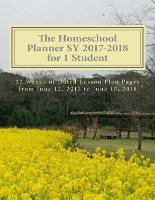 The Homeschool Planner Sy 2017-2018 for 1 Student: 52 Weeks of Dated Lesson Plan Pages from June 12, 2017 to June 10, 2018