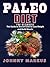 Paleo Diet For Beginners: The Guide to Ancient Diet to Lose Weight and Build Muscle(Low Carb Diet, Slow Cooker, Ketogenic Diet,Meal Prep,Clean Eating,Paleo Recipes, Paleo Lifestyle, Weight Loss Diet)