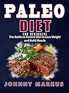 Paleo Diet For Beginners: The Guide to Ancient Diet to Lose Weight and Build Muscle(Low Carb Diet, Slow Cooker, Ketogenic Diet,Meal Prep,Clean Eating,Paleo Recipes, Paleo Lifestyle, Weight Loss Diet)