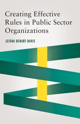 Creating Effective Rules in Public Sector Organizations (Public Management and Change)