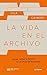 La vida en el archivo: goce...