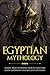 Egyptian Mythology: A Basic Brief Introduction to Egyptian Gods, Goddesses and Ancient Mysteries (Basic Brief Introductions)
