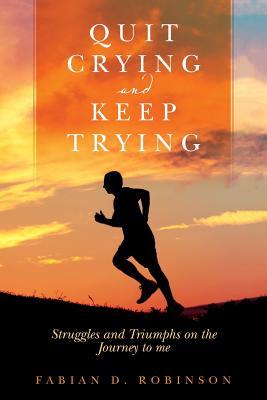 Quit Crying and Keep Trying: Struggles and Triumphs on the Journey to me