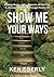 Show Me Your Ways: Making Sense of the Seasons of Your Life - A Journey to Maturity through Psalm 119