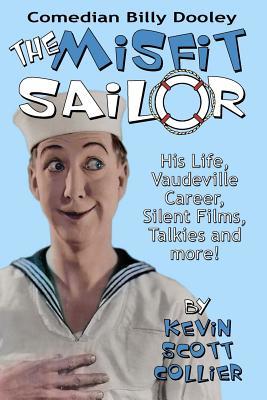 Billy Dooley: The Misfit Sailor: His Life, Vaudeville Career, Silent Films, Talkies and more! (Paperback)