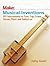 Musical Inventions: DIY Instruments to Toot, Tap, Crank, Strum, Pluck, and Switch On (Make)