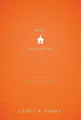 Small on Purpose: Life in a Significant Church (Paperback)