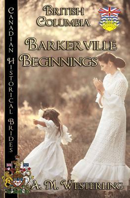 Barkerville Beginnings (British Columbia) (4) (Canadian Historical Brides (British Columbia))