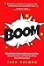 BOOM: One Word to Instantly Inspire Action, Deliver Rewards, and Positively Affect Your Life Every Day!