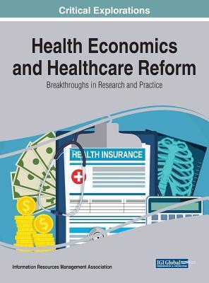 Health Economics and Healthcare Reform: Breakthroughs in Research and Practice (Critical Explorations)