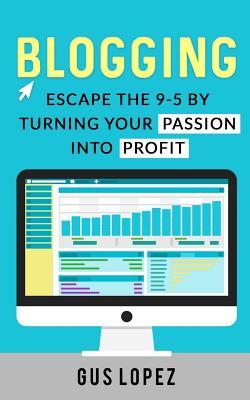 Blogging: Escape The 9-5 By Turning Your Passion Into Profit