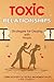 Toxic Relationships: Strategies for Dealing with People That Are Difficult and How to Deal with Toxic Personalities and People In Life