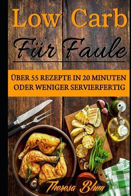 Low Carb Fur Faule: Uber 55 Rezepte in 20 Minuten Oder Weniger Servierfertig