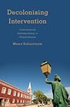 Decolonising Intervention: International Statebuilding in Mozambique (Kilombo: International Relations and Colonial Questions) Decolonising Intervention: International Statebuilding in Mozambique (Kilombo: International Relations and Colonial Questions)