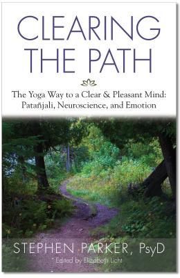 Clearing the Path: The Yoga Way to a Clear & Pleasant Mind: Patanjali, Neuroscience, and Emotion