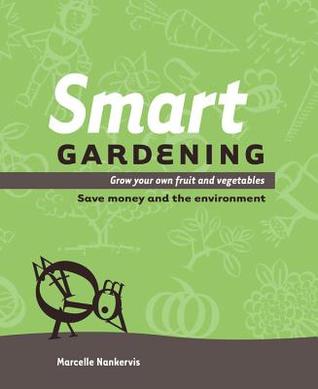Smart Gardening: Grow Your Own Fruit and Vegetables: Save Money and the Environment