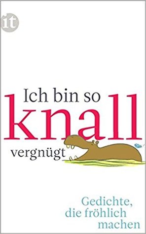 Ich bin so knallvergnügt - Gedichte, die frühlich machen