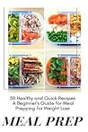 Meal Prep: 100 Delicious and Simple Meal Prep Recipes - A Quick Guide Meal Prepping for Beginners