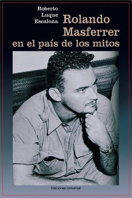 Rolando Masferrer En El País de Los Mitos (Coleccion Cuba y Sus Jueces) (Spanish Edition)