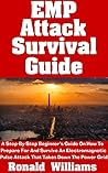 EMP Attack Survival Guide: A Step-By-Step Beginner's Guide On How To Prepare For And Survive An Electromagnetic Pulse Attack That Takes Down The Power Grid