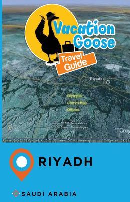 Vacation Goose Travel Guide Riyadh Saudi Arabia