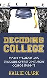 Decoding College: Stories, Strategies, and Struggles of First-Generation College Students