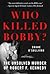Who Killed Bobby?: The Unsolved Murder of Robert F. Kennedy
