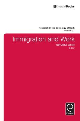 Immigration and Work (Research in the Sociology of Work, 27)