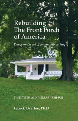 Rebuilding the Front Porch of America: Essays on the Art of Community Making (Revised with Added Material)