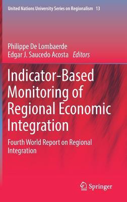 Indicator-Based Monitoring of Regional Economic Integration: Fourth World Report on Regional Integration (United Nations University Series on Regionalism, 13)