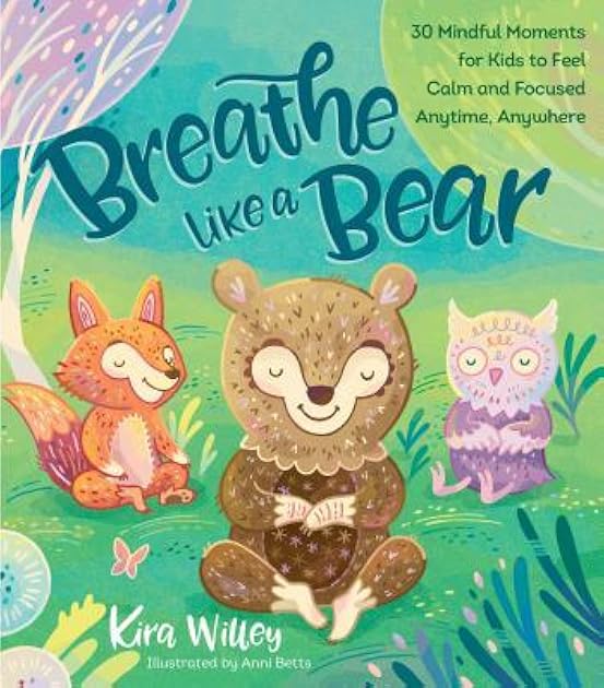 Breathe Like a Bear: 30 Mindful Moments for Kids to Feel Calm and Focused Anytime, Anywhere (Mindfulness Moments for Kids)