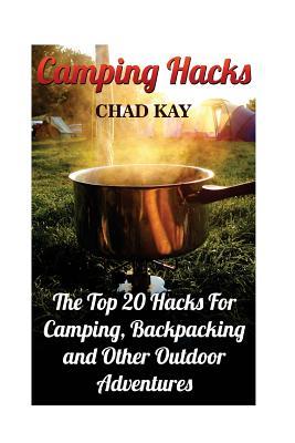 Camping Hacks: The Top 20 Hacks For Camping, Backpacking and Other Outdoor Adventures