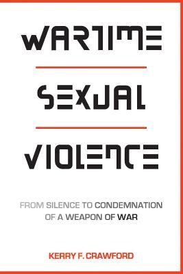 Wartime Sexual Violence: From Silence to Condemnation of a Weapon of War
