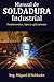 Manual de soldadura industrial: Fundamentos, Tipos y aplicaciones (Spanish Edition)
