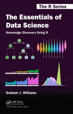 The Essentials of Data Science: Knowledge Discovery Using R: Knowledge Discovery Using R (Chapman & Hall/CRC The R Series)