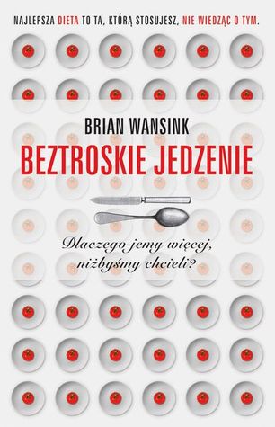 Beztroskie jedzenie. Dlaczego jemy więcej, niżbyśmy chcieli?