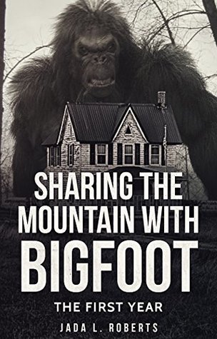 Sharing the Mountain with Bigfoot: The First Year (Bigfoot Series Book 1)