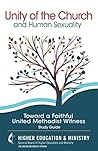 Unity of the Church and Human Sexuality: Toward a Faithful United Methodist Witness Unity of the Church and Human Sexuality: Toward a Faithful United Methodist Witness