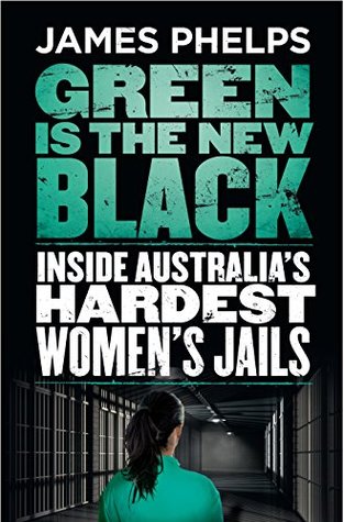 Green Is The New Black: Inside Australia's Hardest Women's Jails (Kindle Edition)