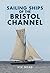 Sailing Ships of the Bristol Channel by Viv Head
