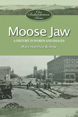 Moose Jaw: A History in Words and Pictures