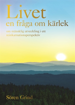 Livet - en fråga om kärlek: om mänsklig utveckling i ett reinkarnationsperspektiv (Hardcover)